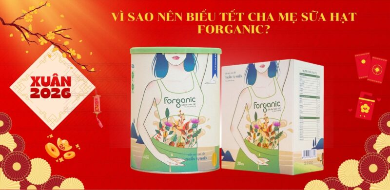 Vì sao nên biếu Tết cha mẹ sữa hạt Forganic?